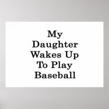 My Daughter Wakes Up To Play Baseball Print