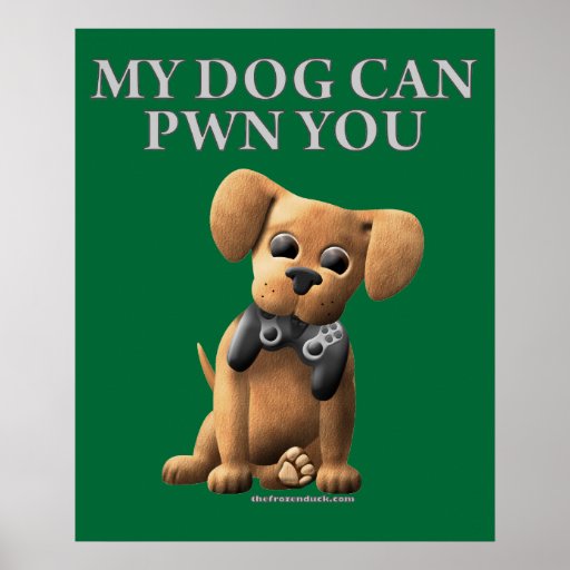 My Dog Can PWN You Posters