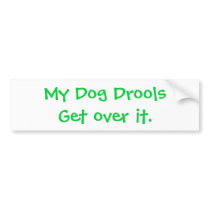 My Dog Drools Get over it. Bumper Sticker