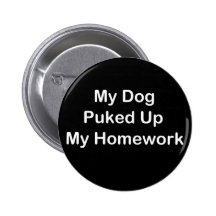 My Dog Puked Up My Homework Pinback Buttons
