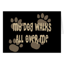 My Dog Walks All Over Me Cards