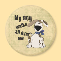 My Dog Walks all over Me magnets