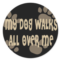 My Dog Walks All Over Me Round Sticker