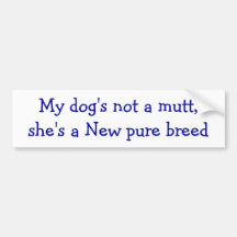 My dog's not a mutt she's a new pure breed bumper stickers