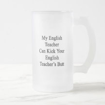 My English Teacher Can Kick Your English Teacher's Coffee Mug