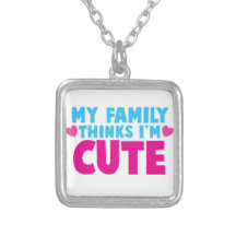 My Family thinks I'm cute! Custom Jewelry