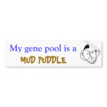 My gene pool is a MUD PUDDLE Bumper Sticker