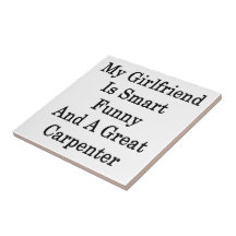 My Girlfriend Is Smart Funny And A Great Carpenter Tile