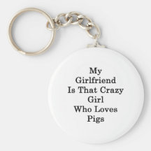 My Girlfriend Is That Crazy Girl Who Loves Pigs Key Chains