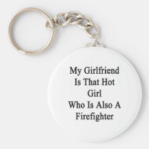 My Girlfriend Is That Hot Girl Who Is Also A Firef Key Chains