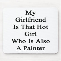 My Girlfriend Is That Hot Girl Who Is Also A Paint Mouse Pads