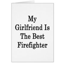 My Girlfriend Is The Best Firefighter Card