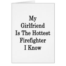 My Girlfriend Is The Hottest Firefighter I Know Greeting Cards