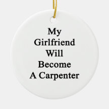 My Girlfriend Will Become A Carpenter Christmas Tree Ornament