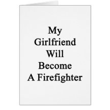 My Girlfriend Will Become A Firefighter Cards