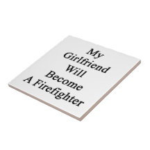 My Girlfriend Will Become A Firefighter Ceramic Tiles