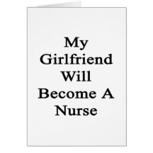 My Girlfriend Will Become A Nurse Card