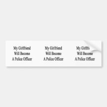 My Girlfriend Will Become A Police Officer Bumper Stickers