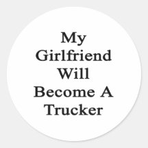 My Girlfriend Will Become A Trucker Round Sticker
