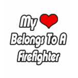 My Heart Belongs To A Firefighter t-shirts