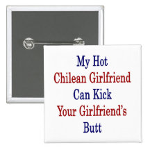 My Hot Chilean Girlfriend Can Kick Your Girlfriend Pinback Buttons