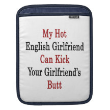 My Hot English Girlfriend Can Kick Your Girlfriend iPad Sleeves