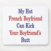 My Hot French Boyfriend Can Kick Your Boyfriend's Mouse Pads