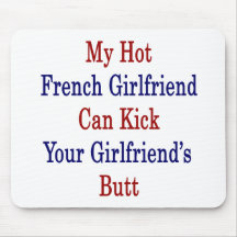 My Hot French Girlfriend Can Kick Your Girlfriend' Mouse Pad