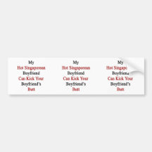 My Hot Singaporean Boyfriend Can Kick Your Boyfrie Bumper Stickers