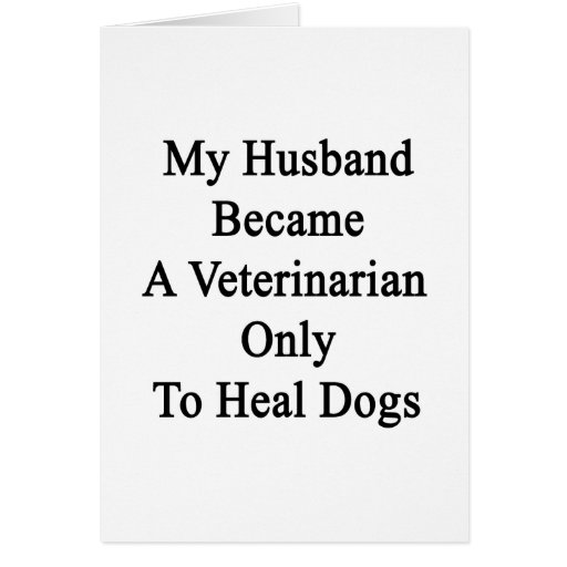 My Husband Became A Veterinarian Only To Heal Dogs Greeting Cards