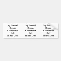 My Husband Became A Veterinarian Only To Heal Lion Bumper Stickers