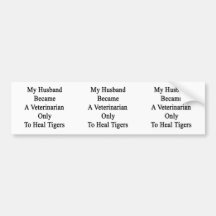 My Husband Became A Veterinarian Only To Heal Tige Bumper Sticker