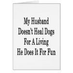 My Husband Doesn't Heal Dogs For A Living He Does Card