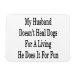 My Husband Doesn't Heal Dogs For A Living He Does Rectangle Magnet