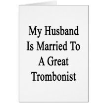 My Husband Is Married To A Great Trombonist Greeting Card