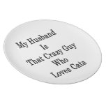 My Husband Is That Crazy Guy Who Loves Cats Dinner Plate