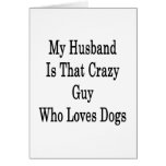 My Husband Is That Crazy Guy Who Loves Dogs Greeting Cards