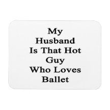 My Husband Is That Hot Guy Who Loves Ballet Flexible Magnets
