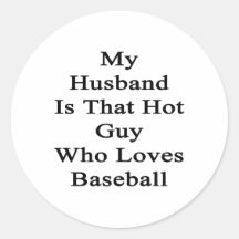 My Husband Is That Hot Guy Who Loves Baseball Round Stickers
