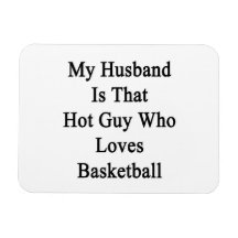 My Husband Is That Hot Guy Who Loves Basketball Flexible Magnets