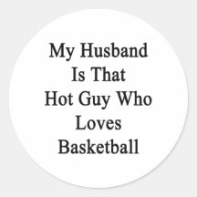 My Husband Is That Hot Guy Who Loves Basketball Round Stickers