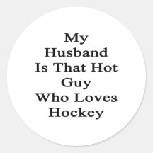 My Husband Is That Hot Guy Who Loves Hockey Stickers