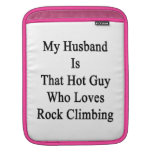 My Husband Is That Hot Guy Who Loves Rock Climbing iPad Sleeve