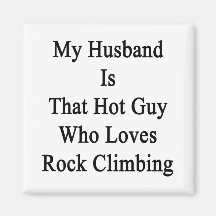 My Husband Is That Hot Guy Who Loves Rock Climbing Fridge Magnet