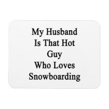My Husband Is That Hot Guy Who Loves Snowboarding. Flexible Magnets