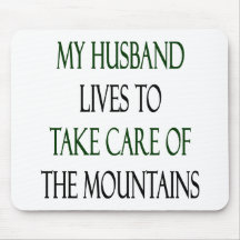 My Husband Lives To Take Care Of The Mountains Mousepads