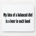 My idea of a balanced diet is a beer in each hand mouse pads