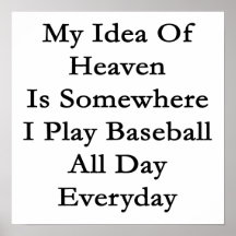 My Idea Of Heaven Is Somewhere I Play Baseball All Poster