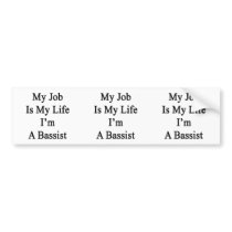 My Job Is My Life I'm A Bassist. Bumper Stickers
