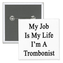 My Job Is My Life I'm A Trombonist Pinback Buttons